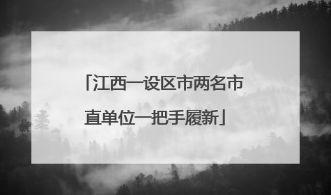 江西一设区市两名市直单位一把手履新