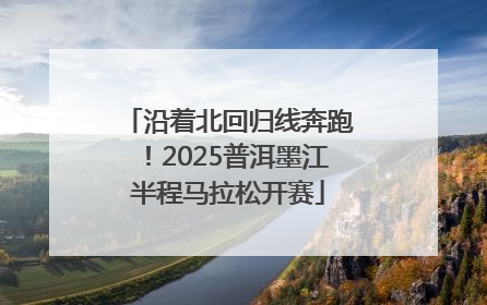 沿着北回归线奔跑！2025普洱墨江半程马拉松开赛