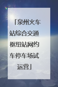 泉州火车站综合交通枢纽站网约车停车场试运营