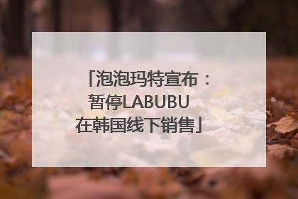 泡泡玛特宣布：暂停LABUBU在韩国线下销售