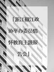 浙江椒江政协举办委员情怀教育主题报告会