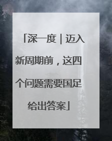深一度｜迈入新周期前，这四个问题需要国足给出答案
