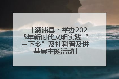 溆浦县：举办2025年新时代文明实践“三下乡”及社科普及进基层主题活动