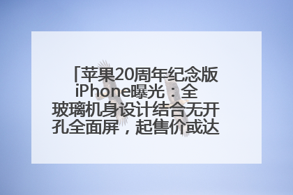 苹果20周年纪念版iPhone曝光：全玻璃机身设计结合无开孔全面屏，起售价或达1.45万人民币