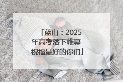 蓝山：2025年高考落下帷幕 祝福最好的你们