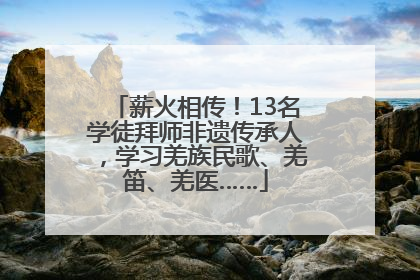 薪火相传！13名学徒拜师非遗传承人，学习羌族民歌、羌笛、羌医……