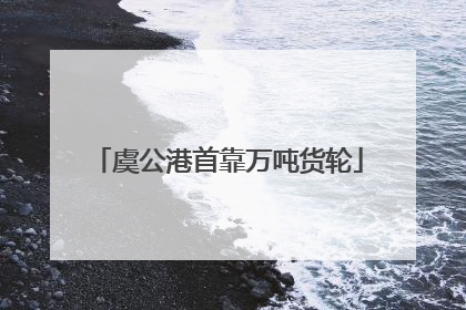 虞公港首靠万吨货轮