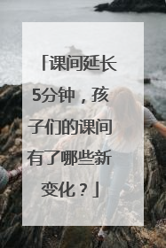 课间延长5分钟，孩子们的课间有了哪些新变化？