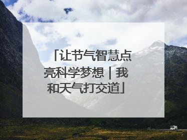 让节气智慧点亮科学梦想｜我和天气打交道