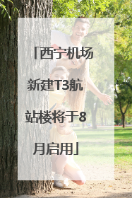 西宁机场新建T3航站楼将于8月启用