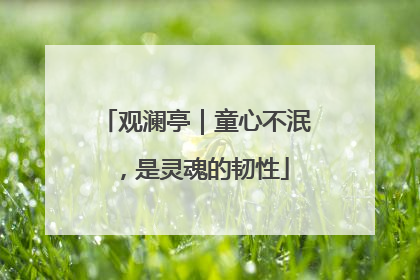 观澜亭｜童心不泯，是灵魂的韧性