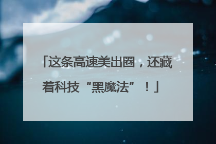 这条高速美出圈，还藏着科技“黑魔法”！