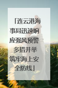 连云港海事局迅速响应强风预警 多措并举筑牢海上安全防线