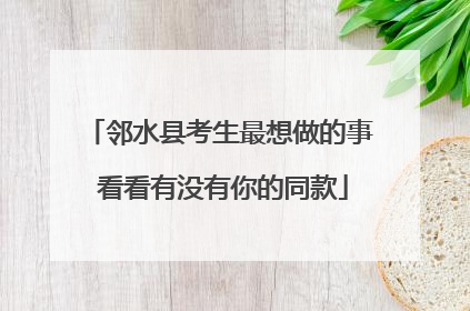邻水县考生最想做的事 看看有没有你的同款