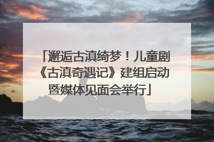 邂逅古滇绮梦！儿童剧《古滇奇遇记》建组启动暨媒体见面会举行