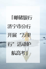 邮储银行济宁市分行开展“万里行”活动护航高考