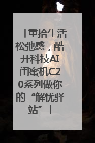 重拾生活松弛感，酷开科技AI闺蜜机C20系列做你的“解忧驿站”