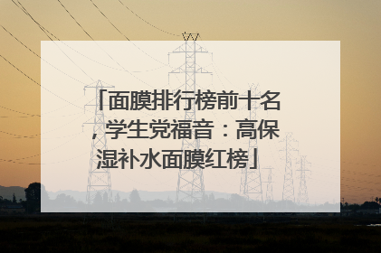 面膜排行榜前十名，学生党福音：高保湿补水面膜红榜