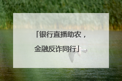 银行直播助农，金融反诈同行