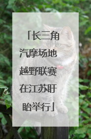 长三角汽摩场地越野联赛在江苏盱眙举行