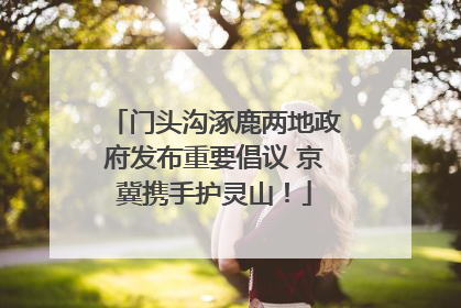 门头沟涿鹿两地政府发布重要倡议 京冀携手护灵山！