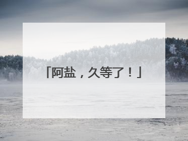 阿盐，久等了！