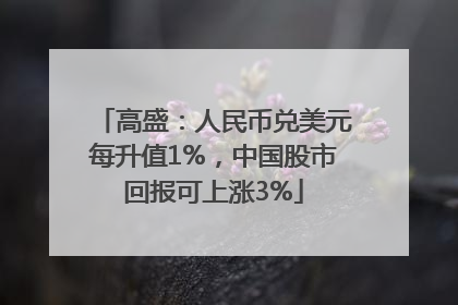高盛：人民币兑美元每升值1%，中国股市回报可上涨3%