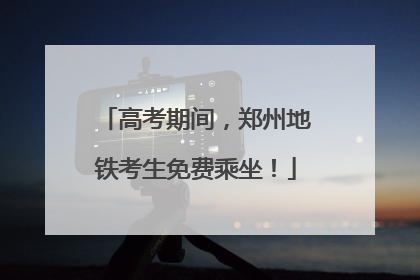 高考期间，郑州地铁考生免费乘坐！