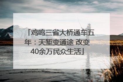 鸡鸣三省大桥通车五年：天堑变通途 改变40余万民众生活