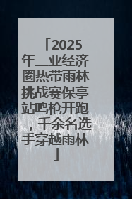 2025年三亚经济圈热带雨林挑战赛保亭站鸣枪开跑，千余名选手穿越雨林