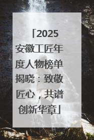 2025安徽工匠年度人物榜单揭晓：致敬匠心，共谱创新华章