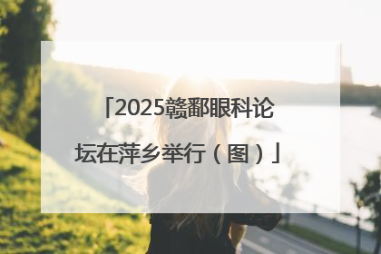 2025赣鄱眼科论坛在萍乡举行（图）