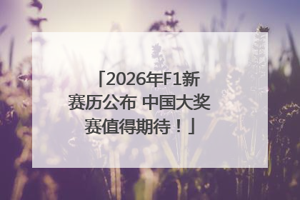 2026年F1新赛历公布 中国大奖赛值得期待！