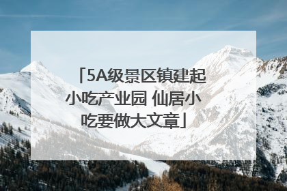 5A级景区镇建起小吃产业园 仙居小吃要做大文章