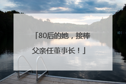 80后的她，接棒父亲任董事长！