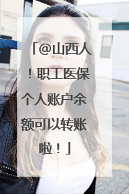 @山西人！职工医保个人账户余额可以转账啦！