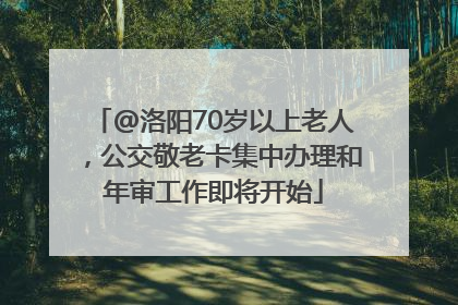@洛阳70岁以上老人，公交敬老卡集中办理和年审工作即将开始